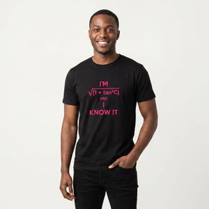May include: A black short-sleeved t-shirt featuring bright pink text that reads I'M, followed by the mathematical expression square root of (1 + tan squared C), and the words AND I KNOW IT printed in a stacked layout on the chest area.