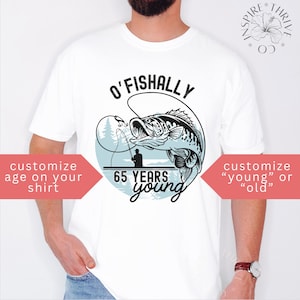 O Fishally Custom Age Years Young or Old Birthday Shirt | Funny Fishing Gift for Him | Personalized Angler Tee for Dad, Grandpa, Husband