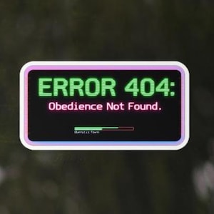 May include: A black and green sticker with a pink and purple border. The sticker says "ERROR 404: Obedience Not Found."