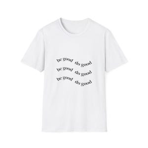 Be Good, Do Good Unisex Softstyle T-Shirt - Inspirational Tee, Positive Vibes Top, Kindness Shirt, Motivational Graphic Tee, Gift for Good