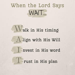 May include: A beige-colored inspirational print with the text "When the Lord Says WAIT..." and the acronym WAIT, with each letter representing a different action: Walk, Align, Invest, and Trust. The text is in a serif font.