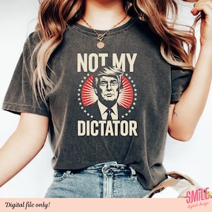 Not My Dictator PNG, Anti Trump Clipart, Anti MAGA Design, Political Protest Art, Feminist Digital Download, Resist Shirt SVG