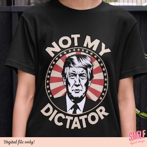 Not My Dictator PNG, Anti Trump Political Clipart, Anti MAGA Sublimation, Protest Art, Trump Traitor Design, Liberal Women&#39;s Rights PNG