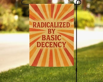 Radicalized by Basic Decency Garden Flag, Political Sign, Yard Decor Protest, Rustic Garden Flag, Summer Garden Flag, Bold Statement Flag