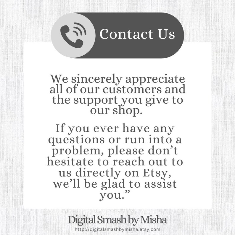 May include: A graphic with the words "Contact Us" above a message of appreciation to customers. The message encourages customers to reach out with questions or problems via Etsy. The shop name and website are at the bottom.