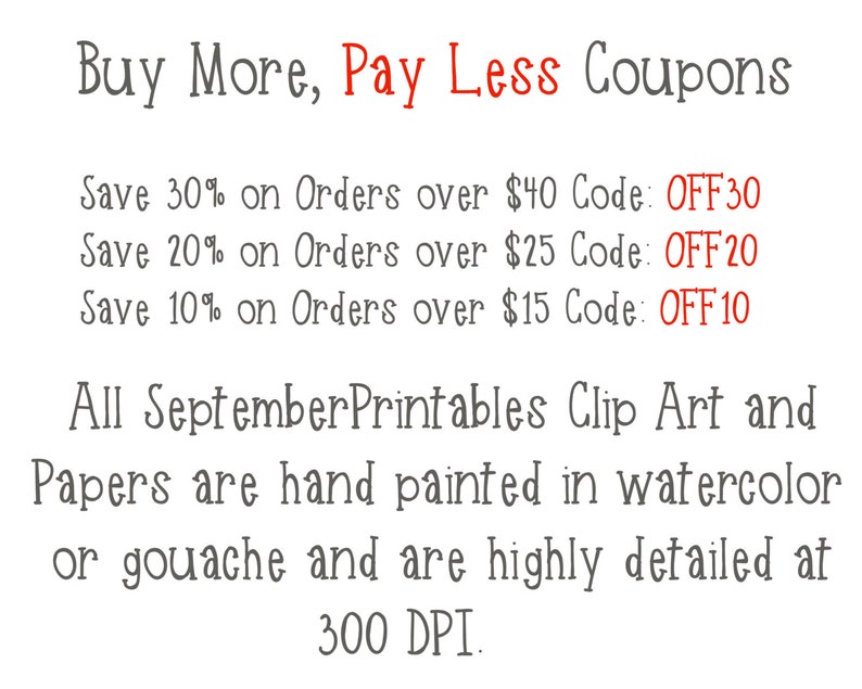 May include: Buy More, Pay Less Coupons. Save 30% on orders over $40, 20% over $25, and 10% over $15. Use code OFF30, OFF20, or OFF10. All September Printables Clip Art and Papers are hand painted in watercolor or gouache and are highly detailed at 300 DPI.