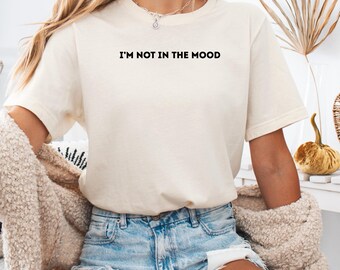 Funny Slogan Tee: I&#39;m Not in the Mood, Sarcastic Graphic T-Shirt