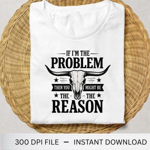 Se io sono il problema, allora tu potresti essere la ragione. Maglietta con teschio di mucca / Maglietta con grafica western / Frase divertente / Regalo per donna forte