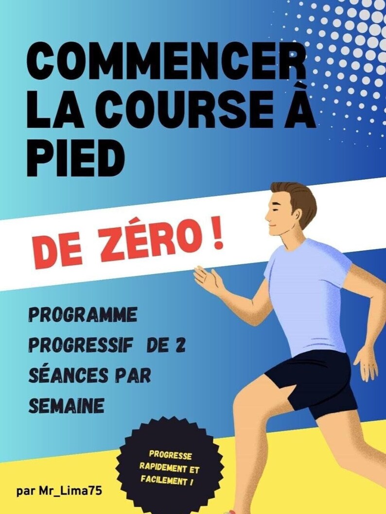 May include: A blue and yellow poster with the text "COMMENCER LA COURSE A PIED DE Z&Eacute;RO!" and "PROGRAMME PROGRESSIF DE 2 S&Eacute;ANCES PAR SEMAINE" in black text. The poster also features a cartoon illustration of a person running. The text "PROGRESSE RAPIDEMENT ET FACILEMENT!" is in a red starburst shape. The poster is titled "par Mr_Lima75".