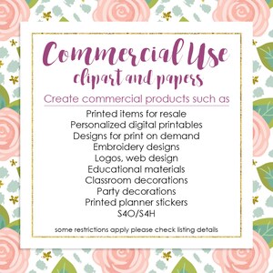 May include: A pink and white floral background with a white square containing the text "Commercial Use clipart and papers". The text "Create commercial products such as" is below the title. A list of commercial uses for the clipart and papers is provided, including printed items for resale, personalized digital printables, designs for print on demand, embroidery designs, logos, web design, educational materials, classroom decorations, party decorations, printed planner stickers, and S40/S4H. The text "some restrictions apply please check listing details" is at the bottom of the square.