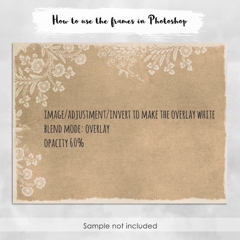 May include: A brown textured background with a white floral design around the edges. The text "How to use the frames in Photoshop" is at the top of the image. The text "IMAGE/ADJUSTMENT/INVERT TO MAKE THE OVERLAY WHITE BLEND MODE: OVERLAY OPACITY 60%" is in the center of the image. The text "Sample not included" is at the bottom of the image.