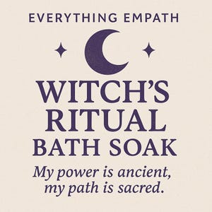 May include: A beige background with dark purple text that reads "EVERYTHING EMPATH" and "WITCH'S RITUAL BATH SOAK". A crescent moon and two stars are above the text. The text "My power is ancient, my path is sacred" is below.