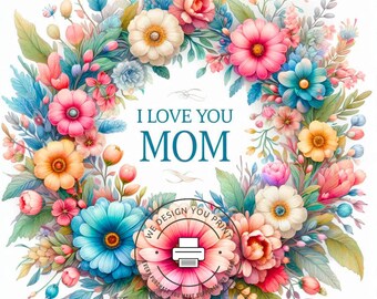 10 I love You Mom Floral Wreath Clip Art JPG, Watercolor Flower Frame, Flower for Mom's Mothers, Mothers Love, Gift for Mom, Digital Instant