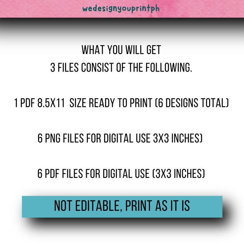 May include: Text on a pink background that reads "What you will get 3 files consist of the following. 1 PDF 8.5x11 size ready to print (6 designs total) 6 PNG files for digital use 3x3 inches) 6 PDF files for digital use (3x3 inches) NOT EDITABLE, PRINT AS IT IS"