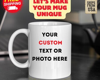 May include: A white ceramic mug with a handle, featuring the black and red printed text: YOUR CUSTOM TEXT OR PHOTO HERE. Above the mug, a yellow sign displays the red text: LET'S MAKE YOUR MUG UNIQUE. A red circle icon says FREE SHIPPING.