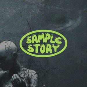 May include: A graphic design featuring the text "SAMPLE STORY" in a bold, lime green, bubble-style font enclosed within an oval border. The background is a dark, textured, monochromatic image showing a partial human figure and dark lines.