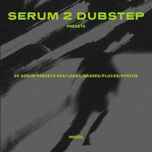 May include: A dark gray graphic with the text "SERUM 2 DUBSTEP" in neon green. Below, it reads "PRESETS" and "50 SERUM PRESETS 808/LEADS/BASSES/PLUCKS/SYNTHS." The word "INSIDE" is at the bottom.