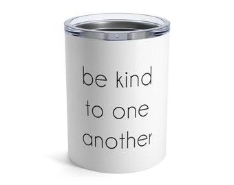 be kind to on another: Tumbler 10oz