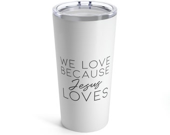 We Love Because Jesus Loves: Tumbler 20oz