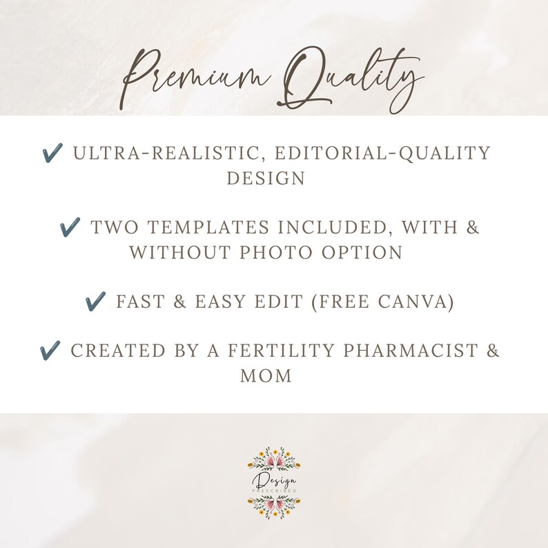 May include: A digital graphic featuring the text Premium Quality followed by four bullet points: Ultra-realistic, editorial-quality design, two templates included, with & without photo option, fast & easy edit (free Canva), created by a fertility pharmacist & mom.