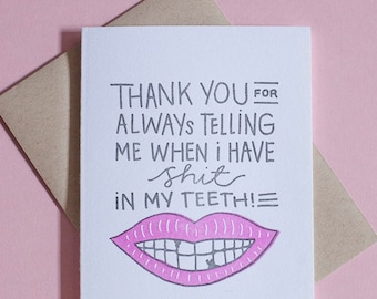 Thank You For Always Telling Me When I Have Shit In My Teeth Letterpress Greeting Card