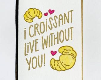 I Croissant Live Without You Letterpress Greeting Card