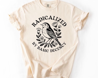 Radicalized By Basic Decency Comfort Colors Tee – Political Protest Shirt