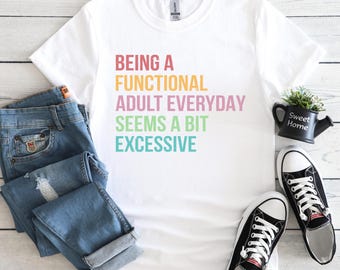 Funny Sarcastic T-Shirt: Functional Adult Saying Tee