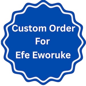 May include: A blue, scalloped-edge badge with white text that reads "Custom Order For Efe Eworuke". The badge has a white border and a dark blue center.
