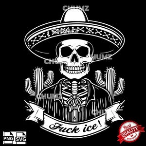 May include: A black and white graphic of a skeleton wearing a sombrero and a button-down shirt, with two cacti on either side. A banner at the bottom reads "Fuck ice!" The image has a "Best Quality Guaranteed" seal.
