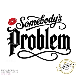May include: A digital graphic design featuring the black text Somebody's Problem in a combination of cursive and gothic fonts. A small, red, textured lip print is positioned to the left of the word Somebody's. The design is on a white background.