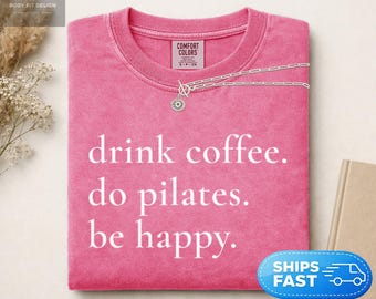 Comfort Colors® Drink Coffee Do Pilates Be Happy Tee, Pilates Lover Gift, Cute Wellness Apparel, Coffee Girl Outfit