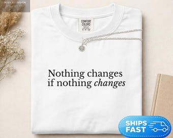 Comfort Colors® Nothing Changes If Nothing Changes Tee, Motivational Quote, Wellness Gift, Yoga Pilates Workout, Minimalist Apparel