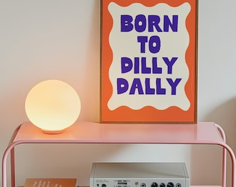 Born To Dilly Dally Print, Preppy Wall Art, Positive Quote, Trendy Dorm Decor, Quirky Wall Art, Maximalist Apartment Decor, Digital Download