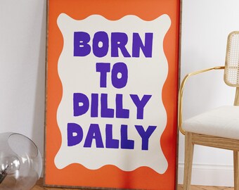 Born to Dilly Dally Wandkunst, positive Zitate Kunst, schrullige Dekoration, coole Wohnzimmer Drucke, Retro Wohnung Dekoration, mutige freche Erwachsene Humor Kunst