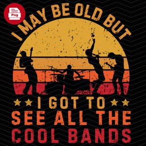 I May Be Old But I Got to See All the Cool Bands - Retro Rock Band PNG, Digital Download, Vintage Music Clipart, T-Shirt Design