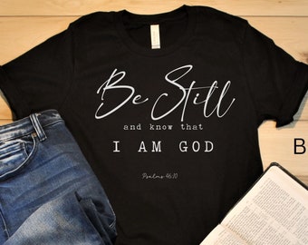 Be Still and Know I Am God T Shirt, Bible Verse Shirt, Scripture Shirt, God TShirt, Christian Apparel, Religious Gift, Be Still Shirt, Jesus