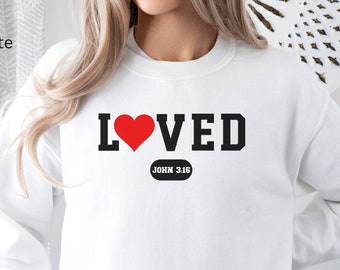 Loved John 3:16 Sweatshirt, Love Shirt, Valentines Gift for Her, Scripture T Shirt, Faith Apparel, Christian Clothing, Jesus Shirt