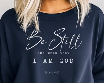 Be Still Sweatshirt, Know I am God Shirt, Bible Verse Scripture Shirt, God Sweatshirt, Christian Faith Apparel, Religious GIft Inspirational
