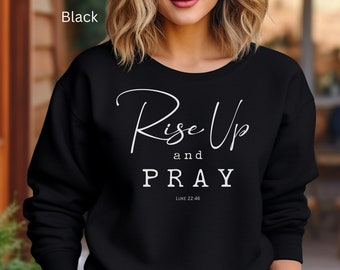 Rise Up and Pray Sweatshirt, Bible Verse Shirt, Luke 22:46 Scripture Shirt, God Sweatshirt, Inspirational Encouragement Gift, Sister Gift