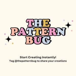 May include: A retro-style graphic with the text "THE PATTERN BUG" in colorful bubble letters. Below, it reads "Start Creating Instantly!" and "Tag @thepatternbug to share your creations" on a cream background, with star and dot accents.