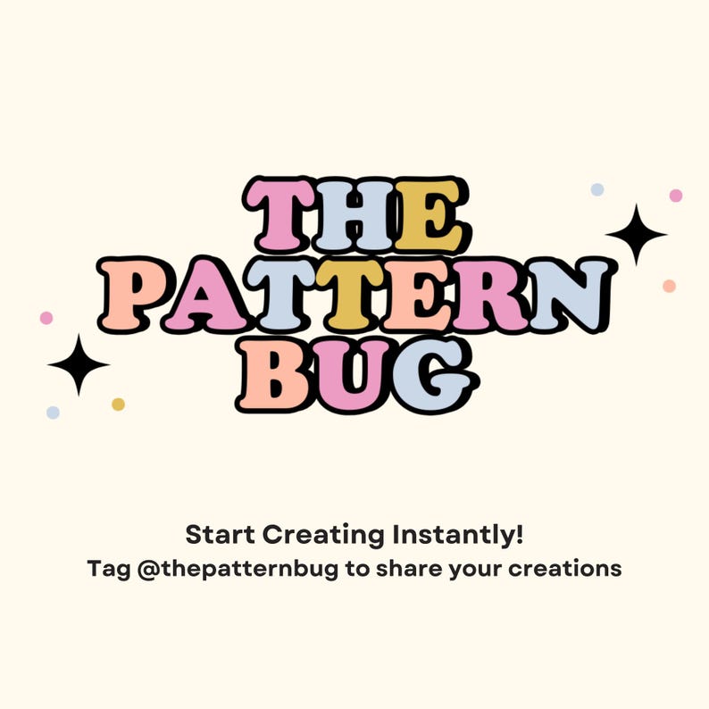 May include: A retro-style graphic with the text "THE PATTERN BUG" in colorful bubble letters. Below, it reads "Start Creating Instantly!" and "Tag @thepatternbug to share your creations" on a cream background, with star and dot accents.