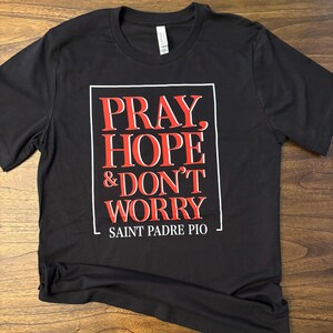 Padre Pio "Pray, Hope, & Don't Worry" Shirt, Saint Shirt, Faith