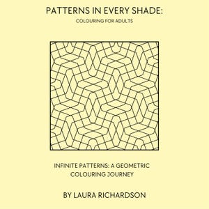 May include: A coloring book cover with the title "PATTERNS IN EVERY SHADE: COLOURING FOR ADULTS". The cover features a black geometric pattern on a square, with the text "INFINITE PATTERNS: A GEOMETRIC COLOURING JOURNEY" and "BY LAURA RICHARDSON" below.