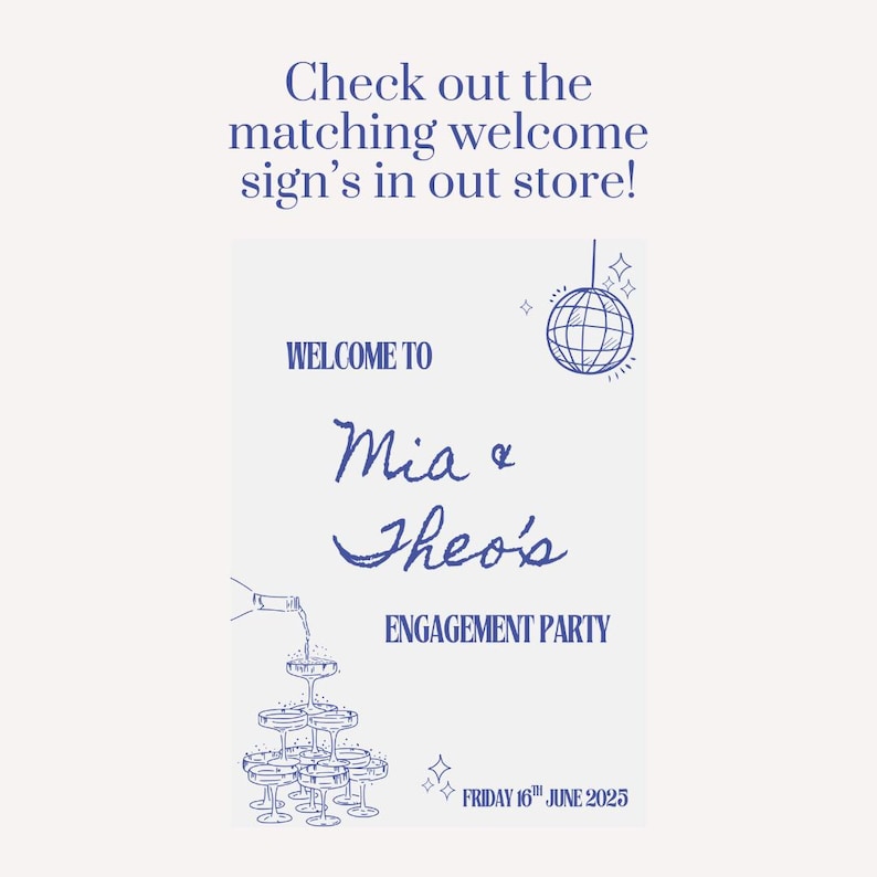May include: A light blue and white engagement party sign with the text "Welcome to Mia & Theo's Engagement Party". The sign includes illustrations of a disco ball, champagne glasses, and the date: Friday 16th June 2025.