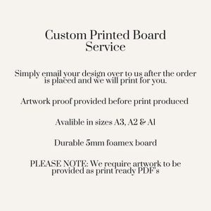 May include: Cream-colored graphic with the text "Custom Printed Board Service." The text explains the process: email your design, artwork proof provided, available in A3, A2 & A1 sizes, and durable 5mm foamex board.