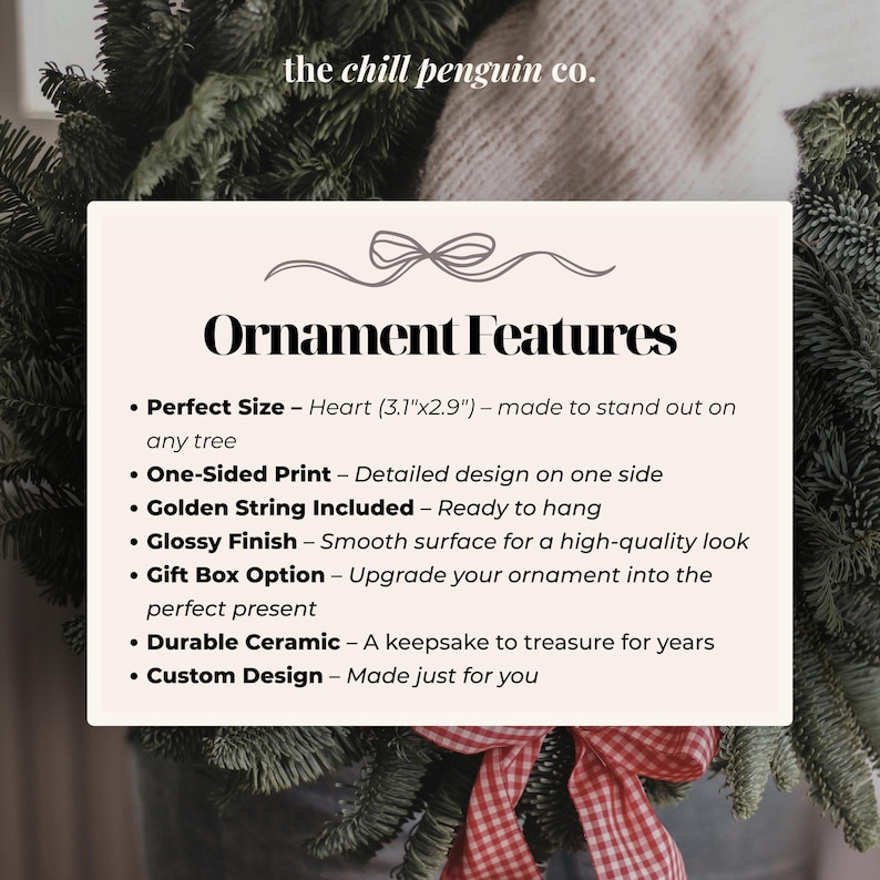 May include: Cream-colored card with the text "Ornament Features" and bullet points describing the product. The text includes "Perfect Size - Heart (3.1"x2.9")", "Golden String Included", and "Durable Ceramic". The background includes Christmas tree branches.