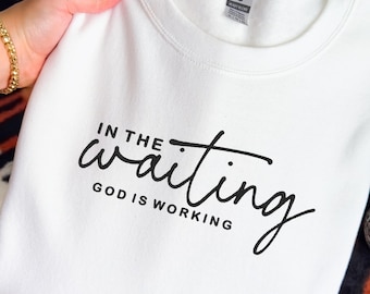 Embroidered Christian Sweatshirt - In The Waiting God Is Working Sweatshirt - Religious  Quote Sweatshirt - Gift For Her