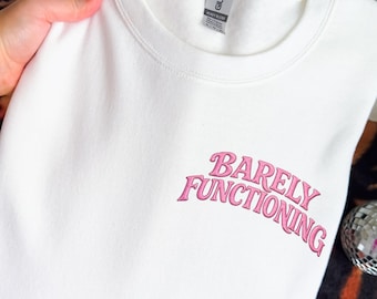 Embroidered Barely Functioning Sweatshirt - Cute Funny Sarcastic Sweatshirt - Gift For Her