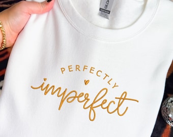 Embroidered Perfectly Imperfect Sweatshirt - Self Love Sweatshirt - Cute Funny Sarcastic Sweatshirt - Perfectly Perfect Gift For Her